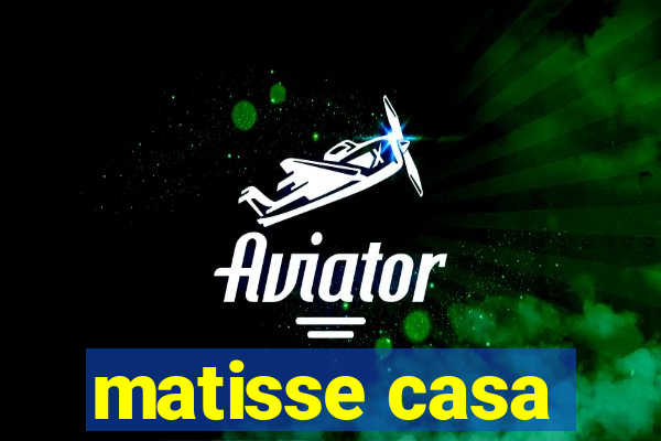 matisse casa